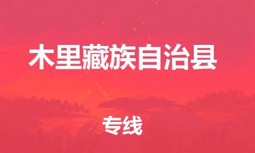 太仓到木里县物流公司-太仓到木里县物流专线-太仓直达木里县货运